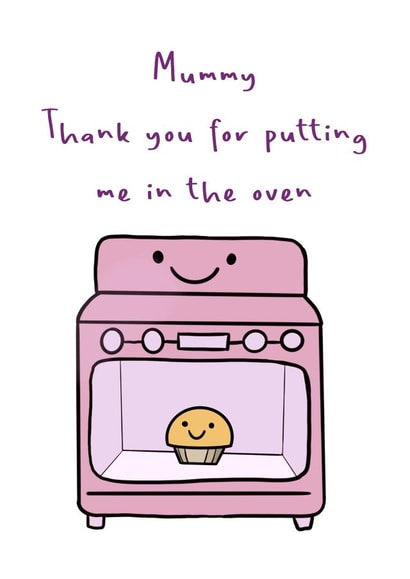 Mummy thank you for putting me in the oven  created by Never Basic Club
