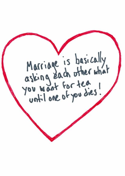 Cute Wedding Anniversary Card - Heart - Marriage Is Basically Asking Each other What You Want For Tea Until One Dies created by Front Bum