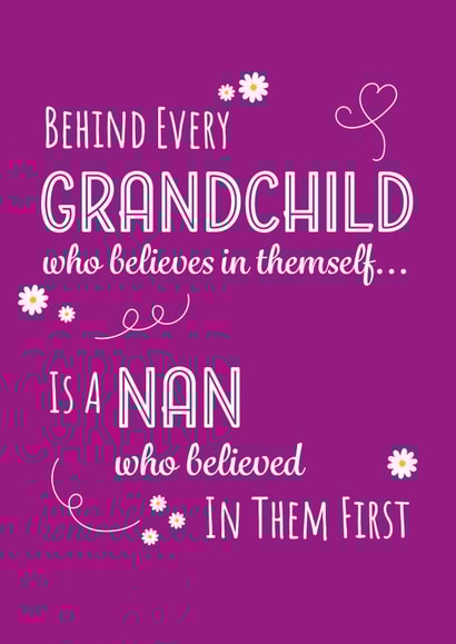 Heartfelt Mothers Day Card - Nan - Daisies - Behind Every Grandchild Who Believes In Themself Is A Nan Who Believed In Them First created by Yeti Design