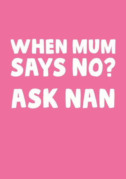 Funny Mothers Day Card - Nan - When Mum Says No? Ask Nan created by Studio Doodles