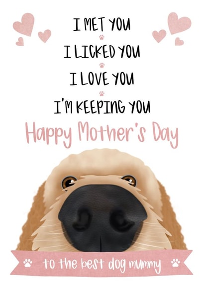 Cute Mothers Day Card - From The Dog - To The Best Dog Mummy -  I Met You I Licked You I Love You I'm Keeping You created by The Merry Giraffe