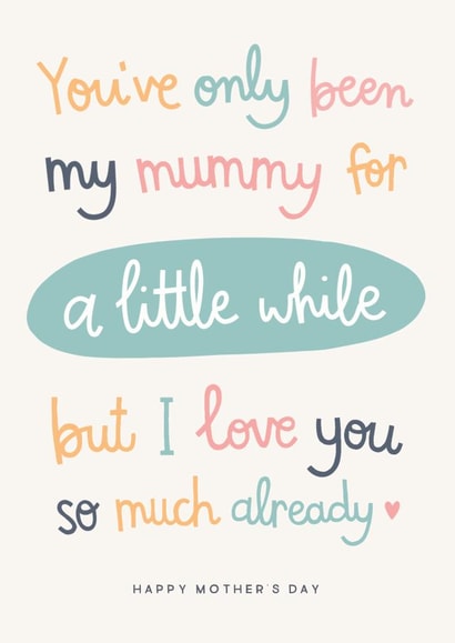 Cute Mothers Day Card - Mummy - New Mum - You've Only Been My Mummy For A Little While But I Love You So Much Already created by Kimberley Rose Studio