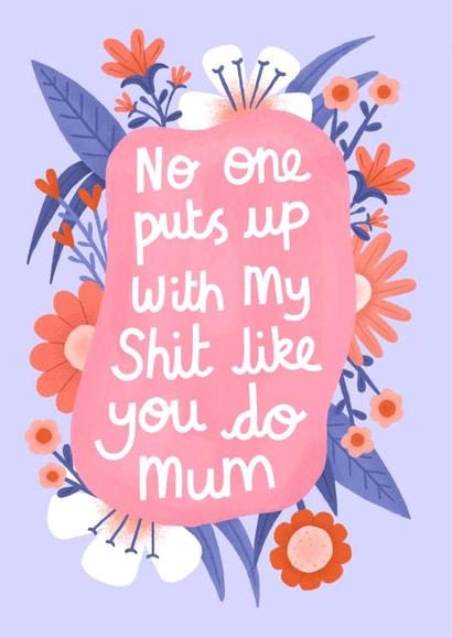 Funny Mothers Day Card - Mum - No One Puts Up With My Shit Like You Do Mum created by Katie Brookes