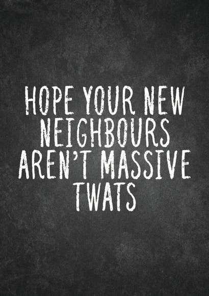 Rude Typography New Home Card - Hope Your Neighbours Aren't Massive Twats created by For Cards Sake 