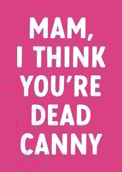 Cute Card for Canny Mams - North East - Mam, I Think You're Dead Canny created by @thats.canny