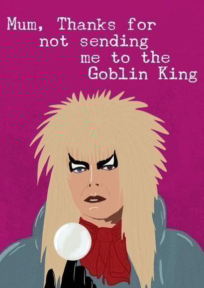 Funny Mothers Day Card - David Bowie - Goblin King - Mum Thanks For Not Sending Me To The Goblin King created by Faye Burtenshaw