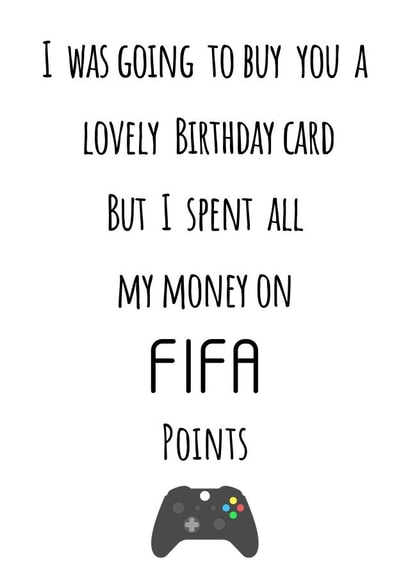 I was going to buy you a lovely Birthday card But I spent all my money on FIFA points Card created by Ellie & Co