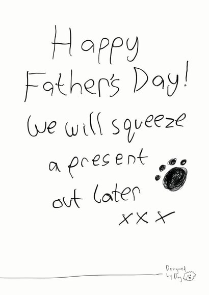 Funny Dog Dad Fathers Day Card - Dog - Paw Print - We Will Squeeze A Present Our Later x x x created by Paper Plane