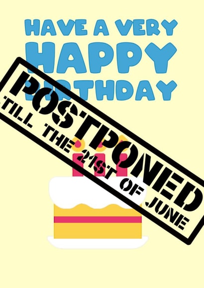 Birthday Postponed till 21st of June created by Pottsy Prints