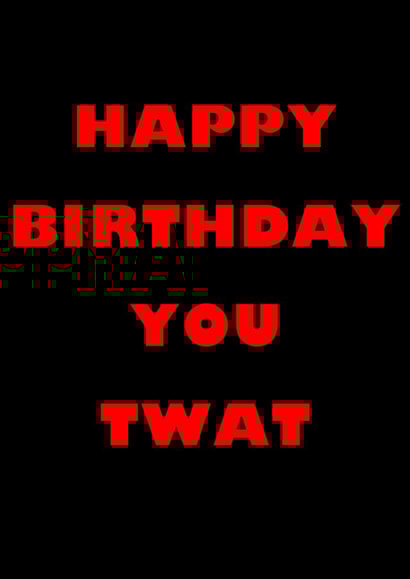 Twat Happy birthday Card 44987 created by Bold Cards