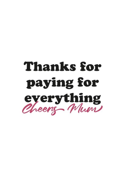 financial support paying for everything Mothers Day Card 15546 created by Kieron Haughton