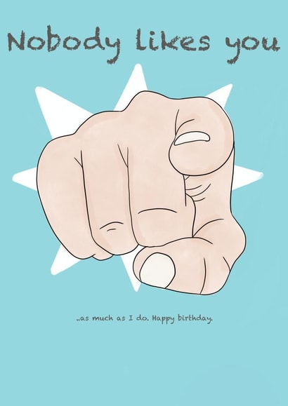 Funny birthday card - nobody likes you - brother birthday - sister birthday created by Prints by hc.x