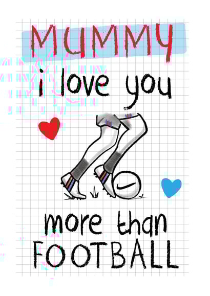 Mummy I love you more than Football - and that's ALOT !!! created by Mad Philomena