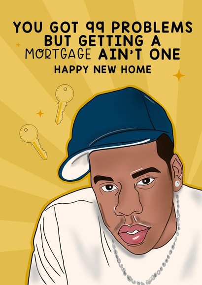 Funny Jay-Z New Home Card - 99 Problems - You Got 99 Problems But Getting A Mortgage Ain't One created by Lucy Rose Party
