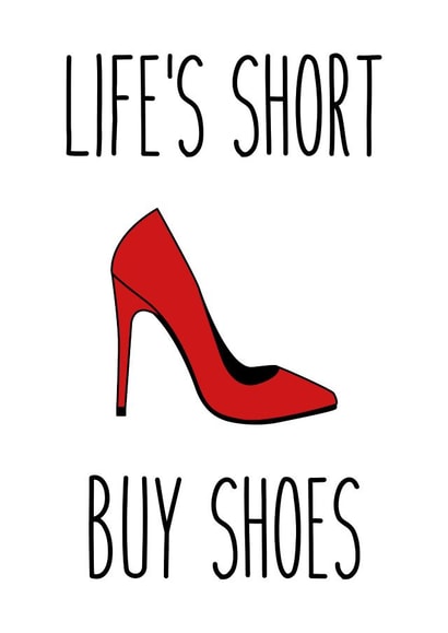 Life's short. Buy shoes. created by Stefan Rayner