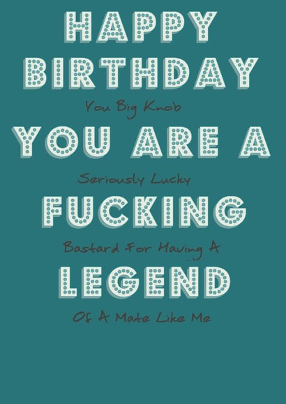 Happy Birthday You Are A Fucking Legend - Funny Birthday Card created by FriedGreenKidneyBean Cards