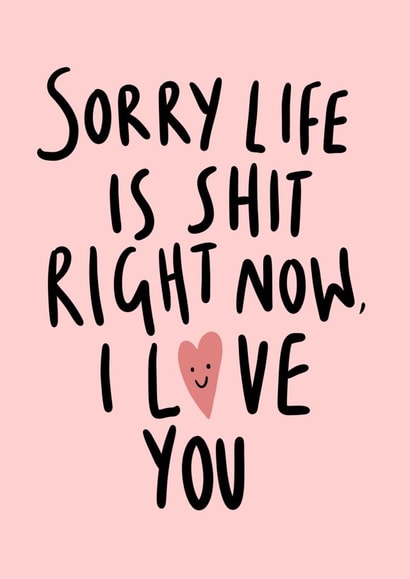 'Sorry Life Is Shit Right Now' Pick Me Up Card created by Phoebe Harris