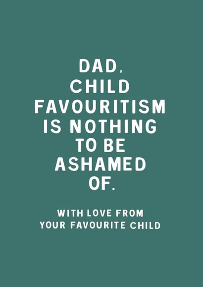 Funny Typography Fathers Day Card / Birthday Card - Dad - Favourite Child - Child Favouritism Is Nothing To Be Ashamed Of created by Too Wordy