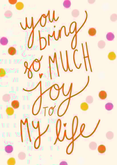 You Bring So Much Joy To My Life Card created by Design by Gracie