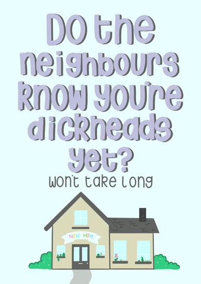 Rude New Home Card - House - Do Your Neighbours Know You're Dickheads Yet? created by Leah Adams