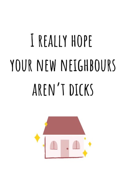 Rude New Home Card - House - I Really Hope Your New Neighbours Aren't Dicks created by Amy (Hedgecards)