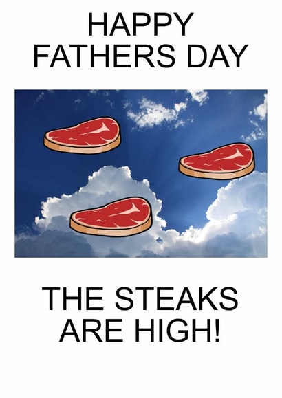 Happy fathers day the steaks are high created by Gary Regester