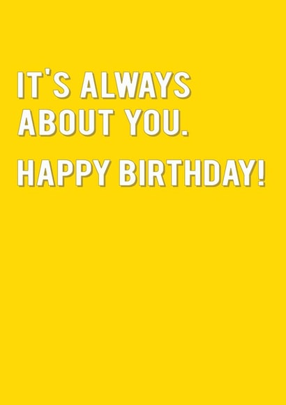Funny Birthday Card - It's Always About You - Yellow created by Redback Cards