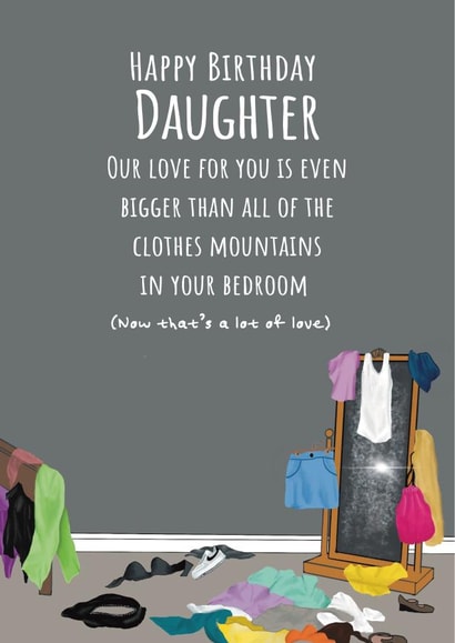 Funny Birthday Card - Daughter - Our Love For You Is Even Bigger Than All Of The Clothes Mountains In Your Bedroom created by Urban Collie