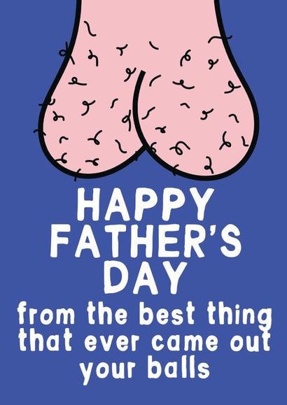 Rude Father's Day Card - Best Thing That Ever Came Out Your Balls created by For Cards Sake