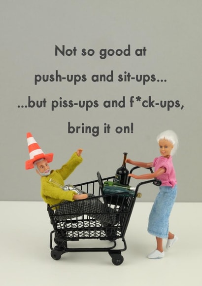 Funny Birthday card - Not So Good At Push-Ups And Sit-Ups But Piss-Ups And Fuck-Ups Bring It On created by Bold & Bright Cards