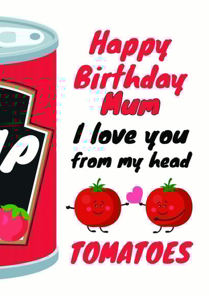 Happy Birthday Mum - I love you from my head tomatoes created by WigglyCards