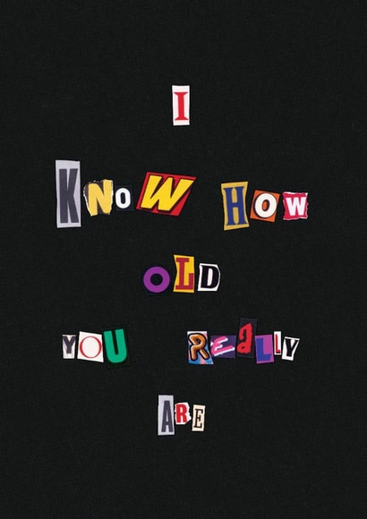 Funny Birthday Card For Loved One - Ransom Card - I Know How Old You Really Are created by Cards by Lee