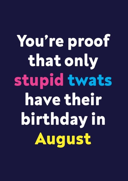Stupid twat August Rude Birthday Card created by Dean Morris Cards