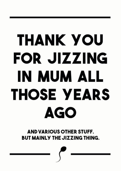 Thank you for jizzing in mum rude fathers day card created by Dark Heart Cards