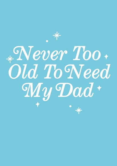Cute Typography Fathers Day Card / Birthday Card - Dad - Never Too Old To Need My Dad created by Sadler Jones