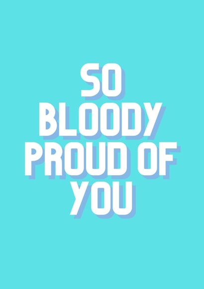 So bloody proud of you created by A lovely thought