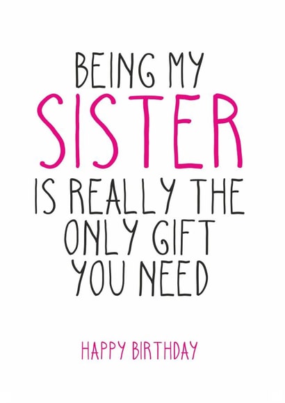 Funny Birthday Card - Sister - Being My Sister Is Really The Only Gift You Need created by Totally Mailed It
