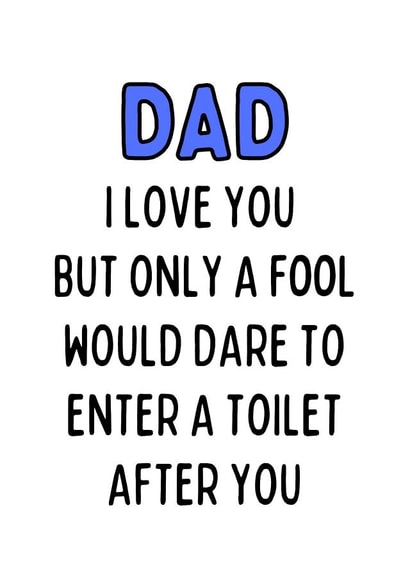 Funny Typography Fathers Day Card / Birthday Card - Dad - Toilet Humour - Dad I Love You But Only A Fool Would Dare To Enter A Toilet After You created by Original Fox Cards