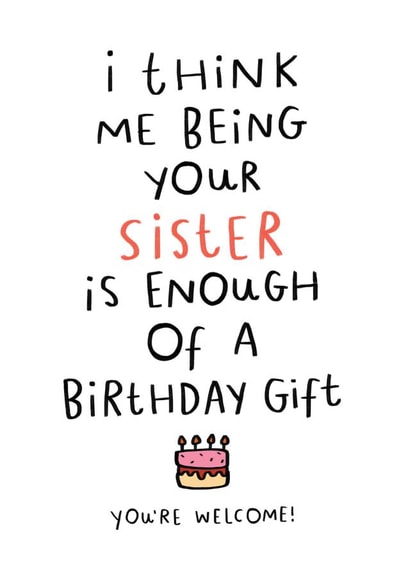 Cheeky Birthday Card - Cake - For Sister - I Think Being Your Sister Is Enough Of A Birthday Gift created by Dandy Pug