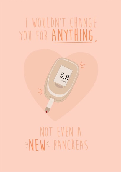 Cute Diabetes Anniversary Card / Valentines Day Card - I Wouldn't Change You For Anything Not Even A New Pancreas created by Anxious Skribbles
