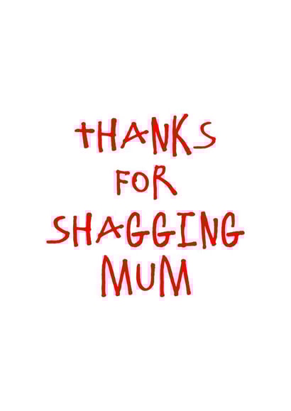 Thanks for Shagging Mum Card created by CheekyChap Cards