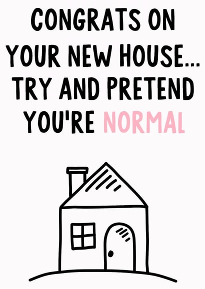 Funny New Home Card - Congrats On Your New House - Try And Pretend You're Normal created by IWLT