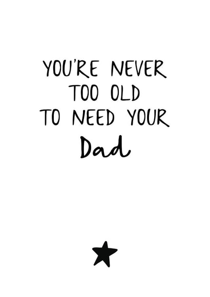 Cute Typography Father's Day Card - Dad - Star - You're Never Too Old To Need Your Dad created by Audrey & Coco