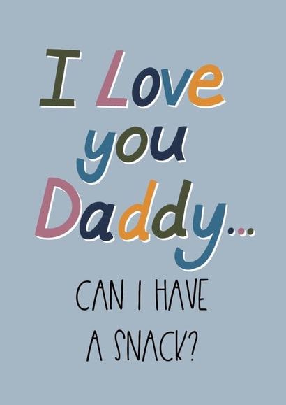 Funny Father's Day Card From - From Child - I Love You Daddy, Can I Have A Snack? created by Silky Rose Design