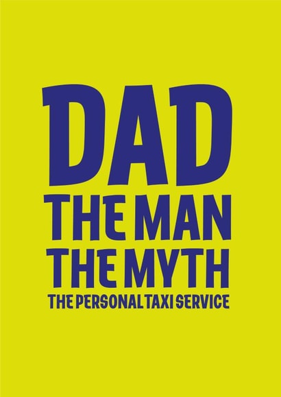 Dad. The Man. The Myth. The Personal Taxi Service. created by Jane Katherine Houghton