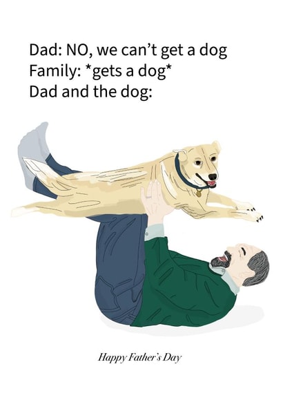 Funny Fathers Day Card - Dad - Dog - Dad: No We Can't Get A Dog Family: *Gets A Dog* Dad And The Dog created by Eat the Moon