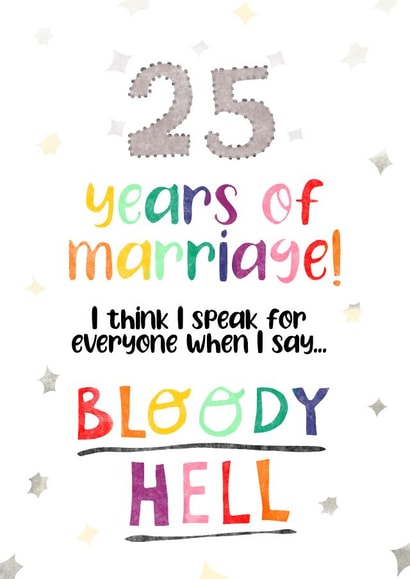 Silver Wedding Anniversary Card - 25 Years - 25 Years Of Marriage I Think I Speak For Everyone When I Say...Bloody Hell created by Rosie Johnson Illustrates