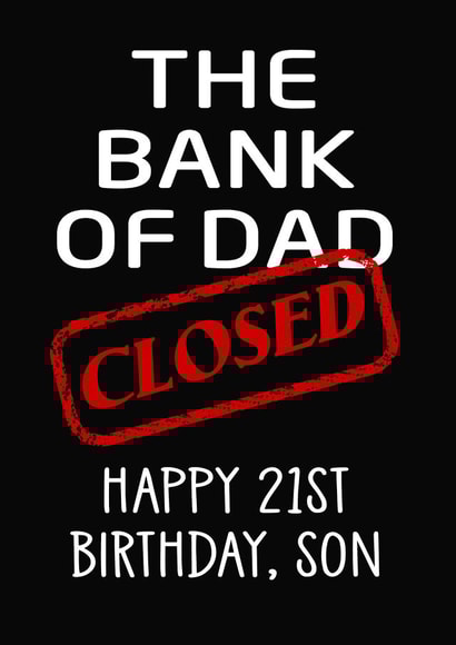 The Bank of Dad is Closed! Happy 21st Birthday, Son. created by LOLCARDZ