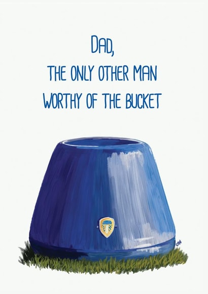 Worthy of the bucket. Leeds United supporters Fathers day card. created by Olli Wilson