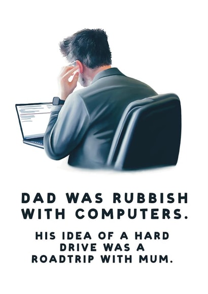 Cheeky Fathers Day Card / Birthday Card - Dad - Dad Was Rubbish With Computers His Idea Of A Hard Drive Was A Roadtrip With Mum created by Hot Dog greetings